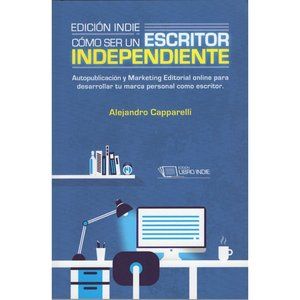 Como Ser Un Escritor Independiente by Alejandro Caparelli Spanish Field Guide